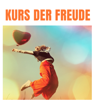 KURS DER FREUDE - Jeden Mittwoch, 18:00 – 19:30 Uhr